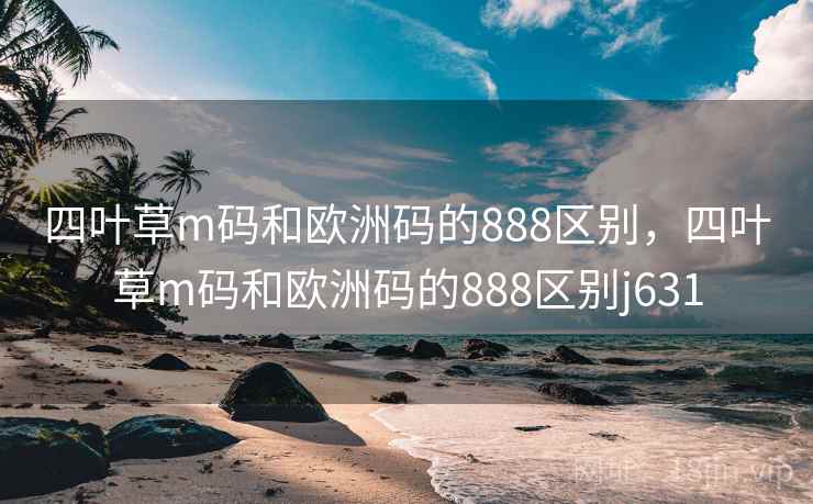 四叶草m码和欧洲码的888区别，四叶草m码和欧洲码的888区别j631