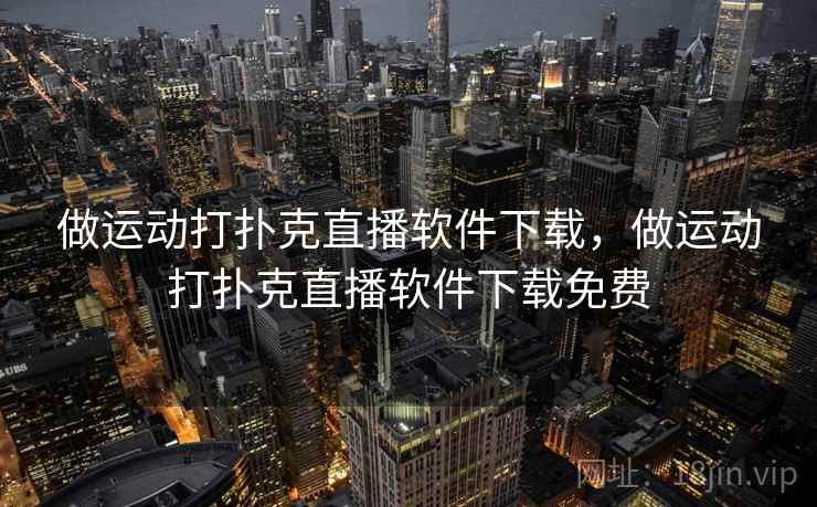 做运动打扑克直播软件下载,做运动打扑克直播软件下载免费 做运动打扑克直播软件下载,做运动打扑克直播软件下载免费