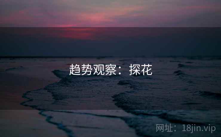 趋势观察：探花