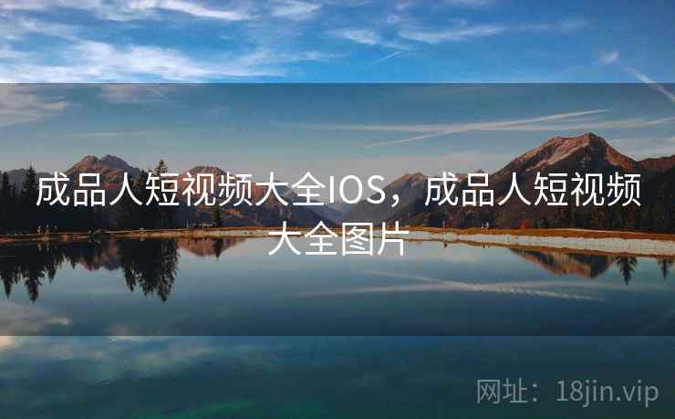 成品人短视频大全IOS，成品人短视频大全图片
