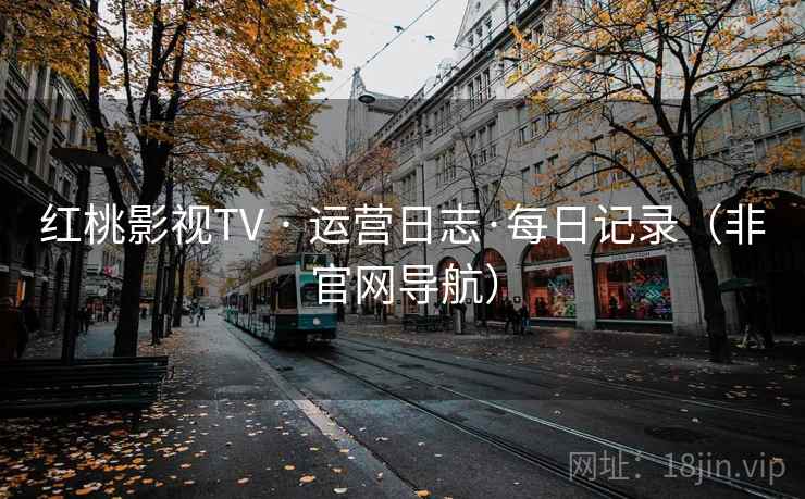 红桃影视TV · 运营日志·每日记录（非官网导航）
