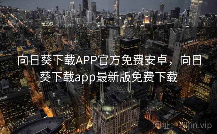 向日葵下载APP官方免费安卓,向日葵下载app最新版免费下载
