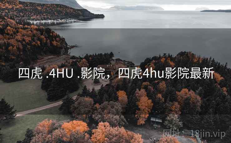 四虎 .4HU .影院，四虎4hu影院最新