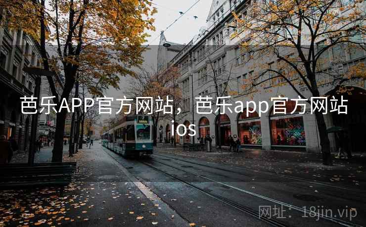 芭乐APP官方网站,芭乐app官方网站ios