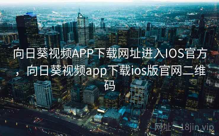 向日葵视频APP下载网址进入IOS官方,向日葵视频app下载ios版官网二维码