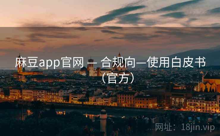麻豆app官网 — 合规向—使用白皮书(官方)